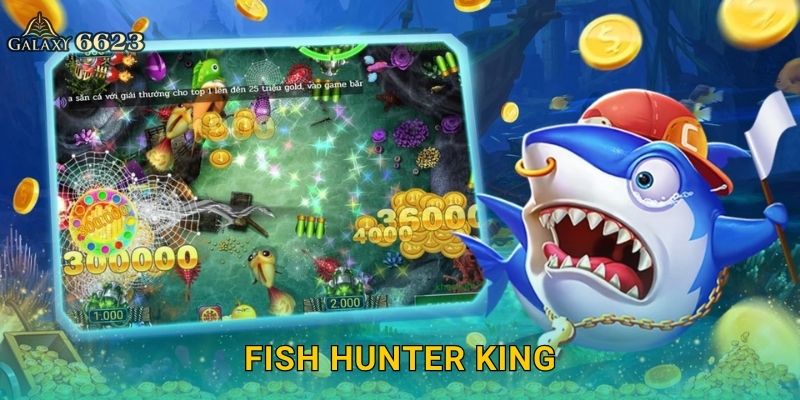 Fish Hunter King thống trị – Trở thành thợ săn đại dương tại Galaxy6623