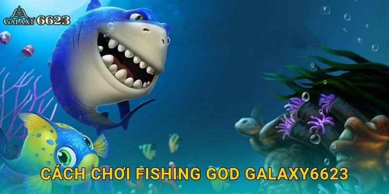 Cách chơi Fishing God Galaxy6623