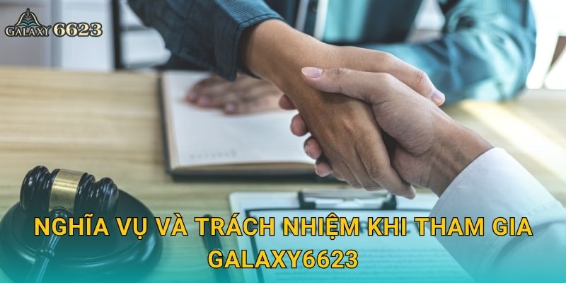 Nghĩa vụ và trách nhiệm khi tham gia Galaxy6623
