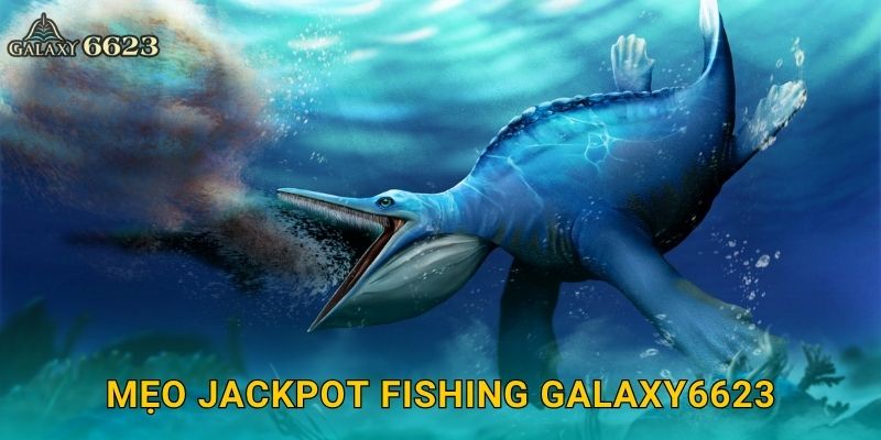 Mẹo Jackpot Fishing Galaxy6623