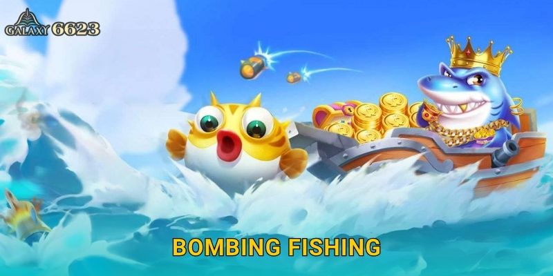 Bombing Fishing nổ tung – Chiến thuật bắn cá cực đỉnh tại Galaxy6623