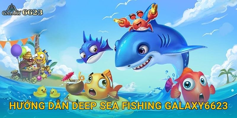 Hướng dẫn Deep Sea Fishing Galaxy6623