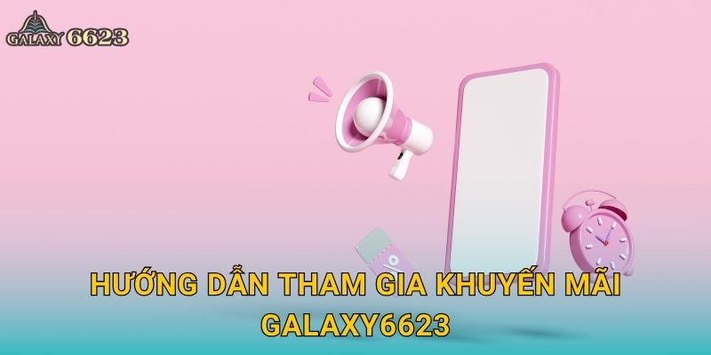 Hướng dẫn tham gia khuyến mãi Galaxy6623