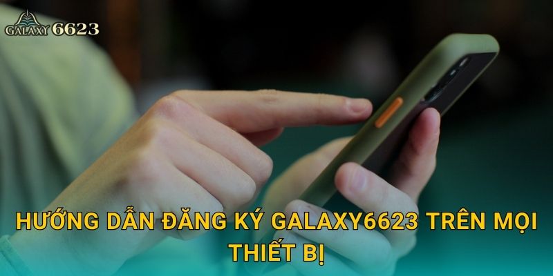 Hướng dẫn đăng ký Galaxy6623 trên mọi thiết bị