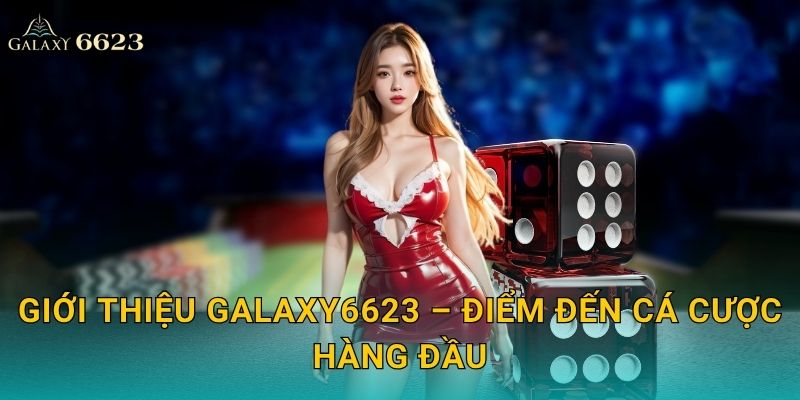 Giới thiệu Galaxy6623 – Điểm đến cá cược hàng đầu