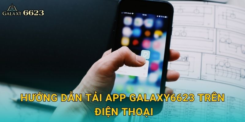 Hướng dẫn tải app Galaxy6623 trên điện thoại
