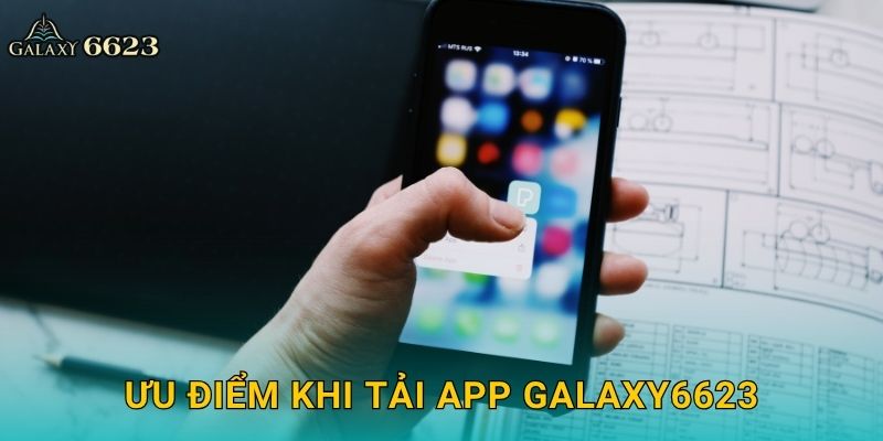 Ưu điểm khi tải app Galaxy6623