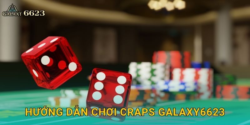 Hướng dẫn chơi Craps Galaxy6623