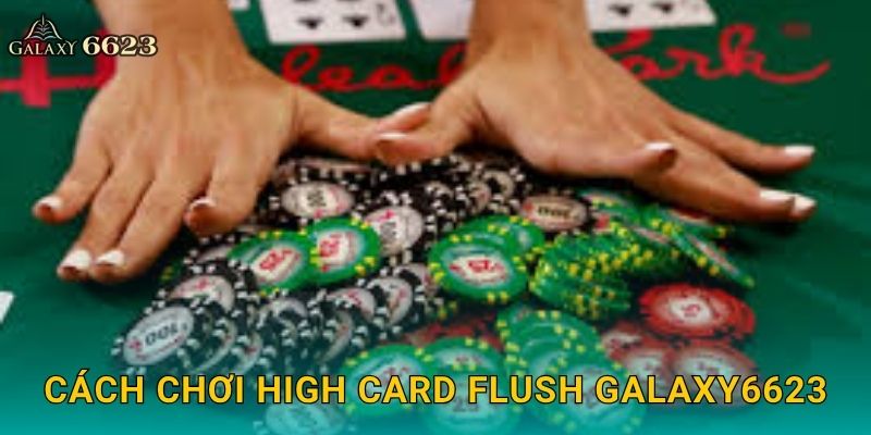 Cách chơi High Card Flush Galaxy6623