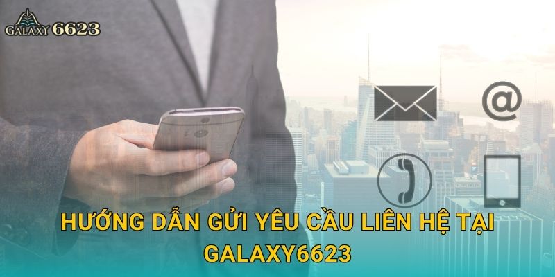 Hướng dẫn gửi yêu cầu liên hệ tại Galaxy6623