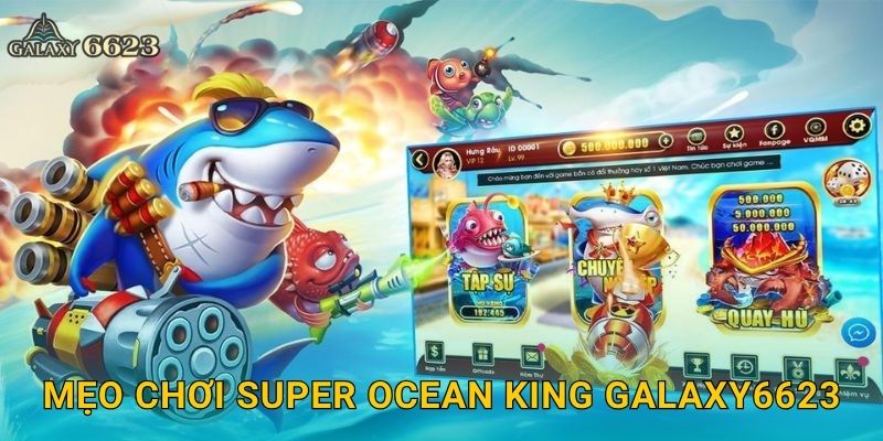 Mẹo chơi Super Ocean King Galaxy6623