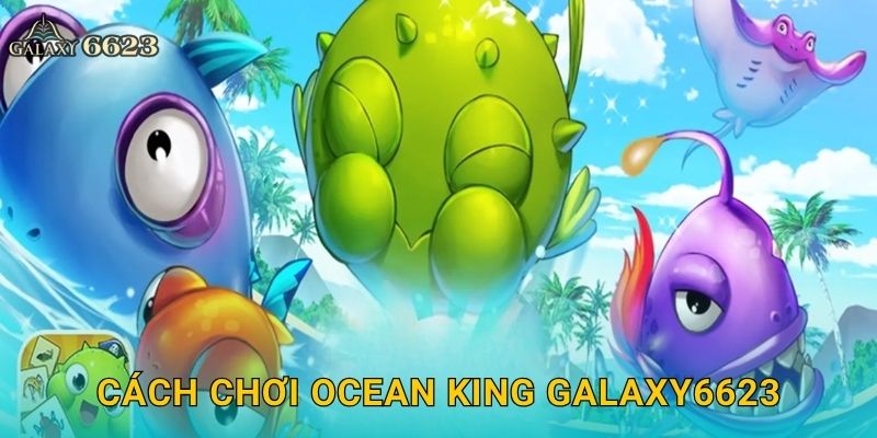 Cách chơi Ocean King Galaxy6623