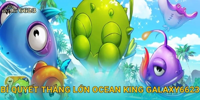Bí quyết thắng lớn Ocean King Galaxy6623